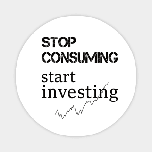 stop consuming start investing Magnet